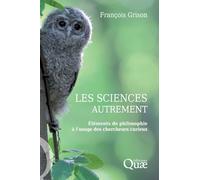 Les sciences autrement: Eléments de philosophie à l'usage des chercheurs curieux