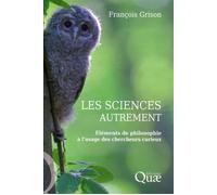 Les sciences autrement: Eléments de philosophie à l'usage des chercheurs curieux
