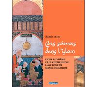 Les sciences dans l'islam entre le VIIème et le XIIème siècle, l'âge d'or du monde islamique Entre le VIIème et le XIIème siècle, l'âge d'or du monde islamique - Samir Azar - Paris Mediterranee - reli