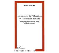 Les sciences de l'éducation et l'institution scolaire Les rapports entre savoirs de l'école, pédagogie et société - Bernard Dantier - L'harmattan - broché - Etude