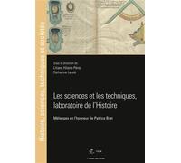 Les sciences et les techniques, laboratoire de l'Histoire. Mélanges en l'honneur de Patrice Bret - Liliane Hilaire-Pérez - Presses Des Mines - broché - Essai