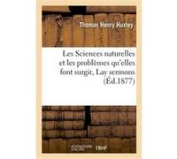 Les Sciences naturelles et les problèmes qu'elles font surgir, Lay sermons Thomas Henry Huxley (Auteur)