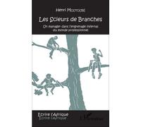 Les Scieurs De Branches - Un Manager Dans L'engrenage Infernal Du Monde Professionnel