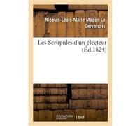 Les Scrupules d'un électeur Nicolas-Louis-Marie Magon La Gervaisais (Auteur)