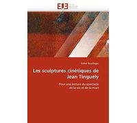 Les sculptures cinétiques de Jean Tinguely: Pour une lecture du spectacle de la vie et de la mort