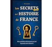 Les Secrets Cachés de l'Histoire de France: 48 curiosités méconnues qui ont façonné notre histoire - Livre illustré
