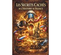 Les Secrets Cachés de l'Histoire de France: 80 Vérités Étonnantes que Personne ne Vous a Jamais Racontées - Livre illustré