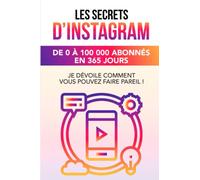 Les Secrets d’Instagram : de 0 à 100 000 abonnés en moins 365 jours