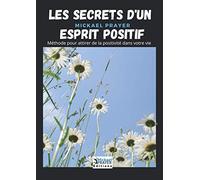 LES SECRETS D’UN ESPRIT POSITIF: Cahier à compléter | Développement Personnel | Pour attirer la positivité | 98 pages | Cadeau | A offrir ou à s'offrir |