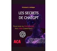 Les secrets de ChatGPT pour faire du Copywriting avec zéro compétence: Gagnez du temps, de l'énergie et de l'argent en générant facilement du contenu Marketing de qualité avec l'IA