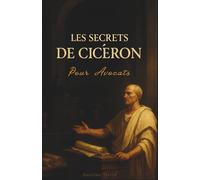 Les Secrets de Cicéron pour Avocats: La méthode en 5 étapes pour structurer une plaidoirie infaillible