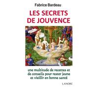 Les secrets de jouvence - Une multitude de recettes et de conseils pour rester jeune et vieillir en bonne santé Une multitude de recettes et de conseils pour rester jeune et vieillir ... - Fabrice Bar