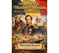 Les Secrets de l’Histoire de Belgique: 40 anecdotes qui ont façonné le destin d’une nation