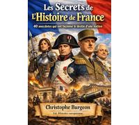 Les Secrets de l’Histoire de France: 40 anecdotes qui ont façonné le destin d’une nation