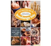 Les secrets de la boulange bio: 110 recettes sucrées et salées, avec astuce et pas à pas