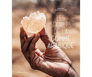 Les secrets de la gomme arabique Histoire, usages et recettes - Constance de Bonnaventure - Flammarion - relié - Essai