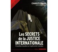 Les secrets de la justice internationale : enquetes truquees sur le genocide rwandais