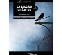 Denis Dubesset – Les secrets de la macro créative – Technique, composition, esthétique – 2e édition