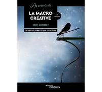 Les secrets de la macro créative Technique - Composition - Esthétique - Denis Dubesset - Eyrolles - broché - Guide