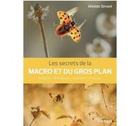 Les secrets de la macro et du gros plan Ghislain Simard (Auteur)