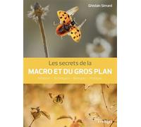Ghislain Simard – Les secrets de la macro et du gros plan – Matériel, techniques, biotopes, pratique