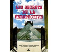 Les secrets de la perspective: Apprenez à maîtriser les secrets de la perspective pour réussir vos propres tableaux