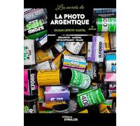 Les secrets de la photo argentique – Démarche, Matériel, Développement, Tirage – 3e édition