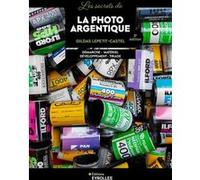 Les secrets de la photo argentique – Démarche, Matériel, Développement, Tirage – 3e édition