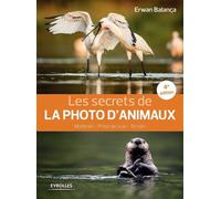 Les secrets de la photo d'animaux, 4e édition Matériel - Prise de vue - Terrain - Erwan Balanca - Eyrolles - broché - Guide
