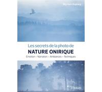 Les secrets de la photo de nature onirique: Emotion - Narration - Ambiances - Techniques