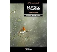 Les secrets de la photo de nature: Technique - Pratique - Matériel