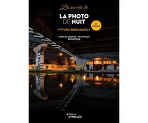Les secrets de la photo de nuit - 2e édition Matériel - Technique - Esthétique - Vittorio Bergamaschi - Eyrolles - broché - Guide