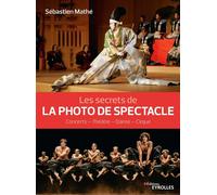 Les secrets de la photo de spectacle: Concerts - Théâtre - Danse - Cirque
