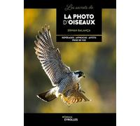 Les secrets de la photo d'oiseaux Repérages - Approche - Affûts - Prise de vue - Erwan Balanca - Eyrolles - broché - Beau livre