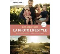 Les secrets de la photo lifestyle - 2e édition Portraits spontanés - Lumière - Composition - Baptiste Dulac - Eyrolles - broché - Guide