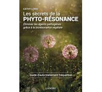Les secrets de la Phyto-Résonance - Eliminez les agents pathogènes grâce à la biorésonance végétale