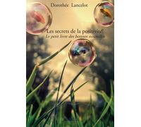 Les secrets de la positivité! Le petit livre des bonnes nouvelles - Dorothée Lancelot - Bookelis - broché - Guide
