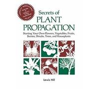 Les secrets de la propagation des plantes : Démarrer vos propres fleurs, légumes, fruits, baies, arbustes, arbres et plantes d'intérieur