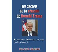 Les Secrets de la réussite de Donald Trump: A connaitre absolument si vous voulez réussir