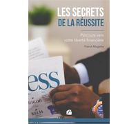 Les secrets de la réussite : parcours vers votre liberté financière - Franck Mugisha - Du Pantheon Eds - broché - Guide