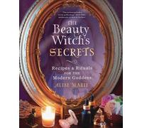 Les secrets de la sorcière de beauté : Recettes et rituels pour la déesse moderne