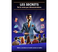 Les Secrets de la Vente par la Démonstration: Comment attirer, convaincre et vendre grâce à la démonstration