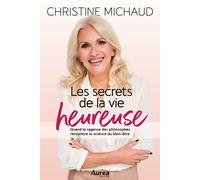 Les secrets de la vie heureuse Quand la sagesse des philosophes rencontre la science du bien-être - Christine Michaud - Aurea Édition - ebook (ePub) - Livre
