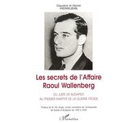 Les Secrets de l'affaire Raoul Wallenberg – Du juste de Budapest au 1er martyr de la guerre froide