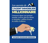 Les secrets de l'agent immobilier millionnaire: Comment signer son premier mandat, trouver plus de clients et atteindre 1 million d’euros de chiffre d’affaires