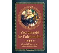 Les Secrets De L'alchimiste - Grand Oeuvre Et Art Des Transmutations
