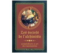 Les Secrets De L'alchimiste - Grand Oeuvre Et Art Des Transmutations