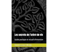 Les secrets de l'arbre de vie: Guide pratique et recueil d'intention