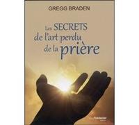 Les secrets de l'art perdu de la prière Gregg Braden (Auteur), Renée Thivierge (Traduction)