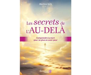 Les secrets de l'au-delà Comprendre la mort pour ne plus en avoir peur - Martine Dick - Dauphin Editions Du - broché - Essai